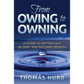 From Owing to Owning: A Guide to Getting Out of Debt and Building Wealth