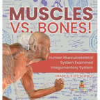 Muscles vs. Bones! Human Musculoskeletal System Examined Integumentary System Grade 6-8 Life Science