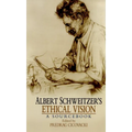 Albert Schweitzer's Ethical Vision: A Sourcebook