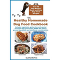 The Healthy Homemade Dog Food Cookbook: Over 60 Beg-Worthy Quick and Easy Dog Treat Recipes