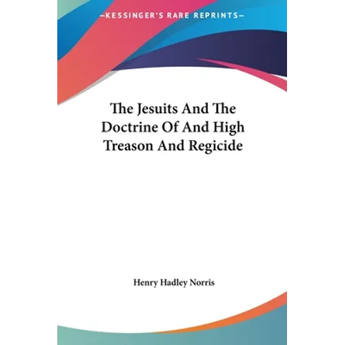 The Jesuits And The Doctrine Of And High Treason And Regicide