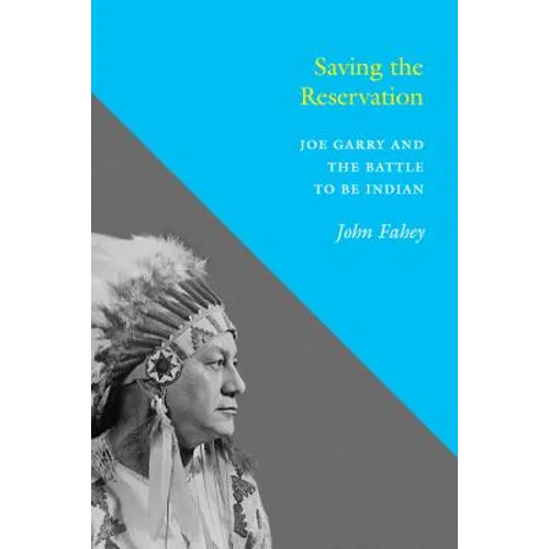 Saving the Reservation: Joe Garry and the Battle to Be Indian