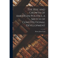 The Rise and Growth of American Politics, a Sketch of Constitutional Development