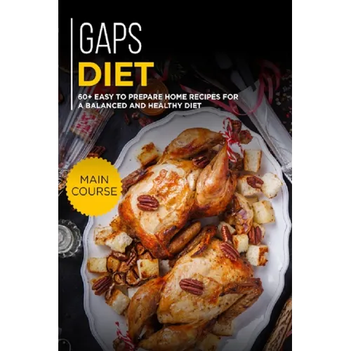Gaps Diet: 60+ Easy to prepare at home recipes for a balanced and healthy diet