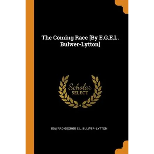 The Coming Race [By E.G.E.L. Bulwer-Lytton]