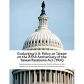 Evaluating U.S. Policy on Taiwan on the 35th Anniversary of the Taiwan Relations Act (TRA)