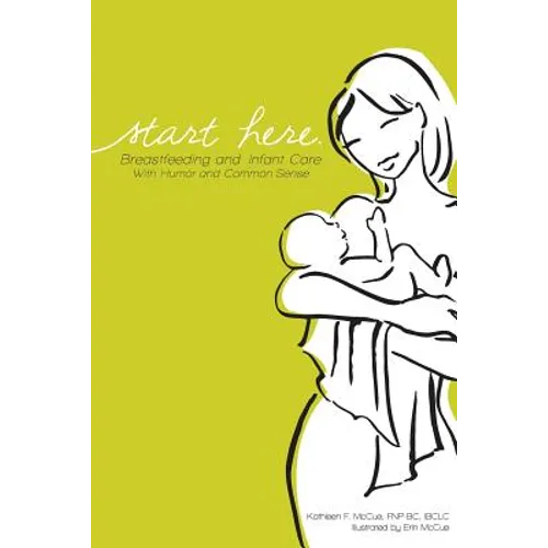 Start Here: Breastfeeding and Infant Care with Humor and Common Sense