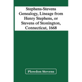 Stephens-Stevens Genealogy, Lineage From Henry Stephens, Or Stevens Of Stonington, Connecticut, 1668