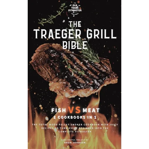 The Traeger Grill Bible: Fish VS Meat 2 Cookbooks in 1