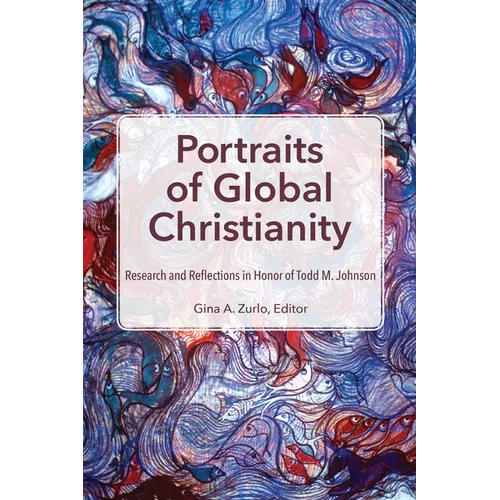 Portraits of Global Christianity: Research and Reflections in Honor of Todd M. Johnson
