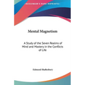 Mental Magnetism: A Study of the Seven Realms of Mind and Mastery in the Conflicts of Life