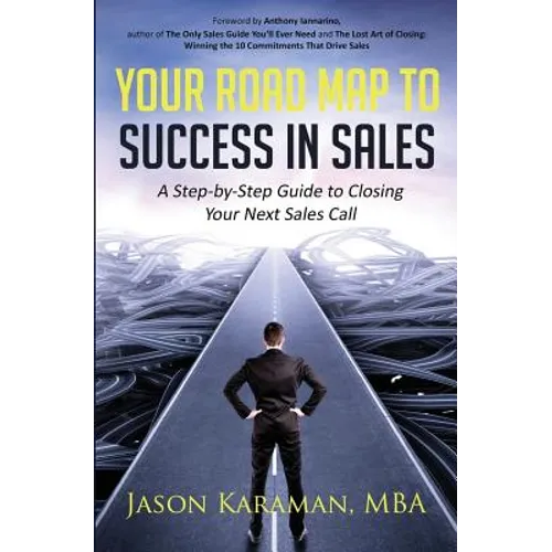 Your Road Map to Success in Sales: A Step-By-Step Guide to Closing Your Next Sales Call