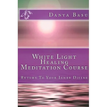 White Light Healing Meditation Course: Return To Your Inner Divine