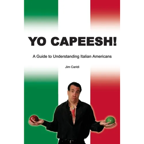 Yo Capeesh!!!!: A guide to understanding Italian Americans