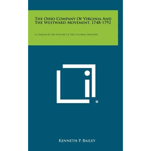 The Ohio Company Of Virginia And The Westward Movement, 1748-1792: A Chapter In The History Of The Colonial Frontier