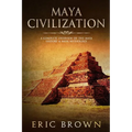 Maya Civilization: A Complete Overview Of The Maya History & Maya Mythology