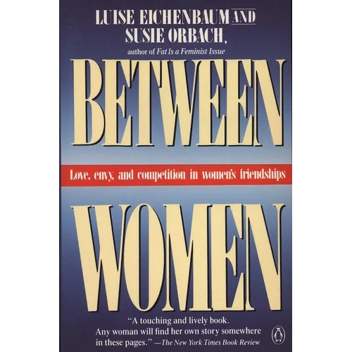 Between Women: Love, Envy and Competition in Women's Friendships
