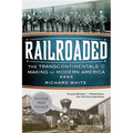 Railroaded: The Transcontinentals and the Making of Modern America