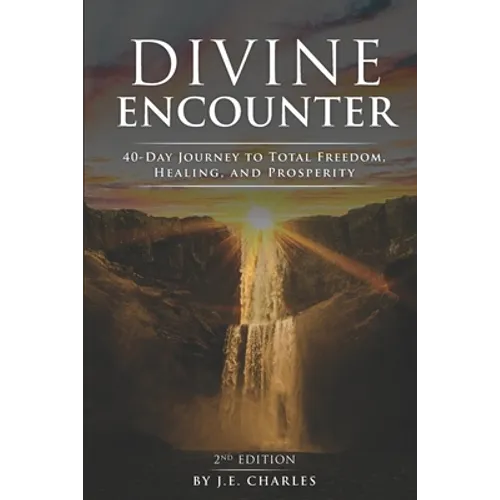 Divine Encounter: 40 Day Journey to total freedom, healing and prosperity