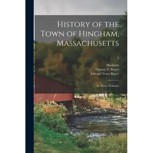 History of the Town of Hingham, Massachusetts: in Three Volumes; 3