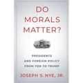 Do Morals Matter?: Presidents and Foreign Policy from FDR to Trump