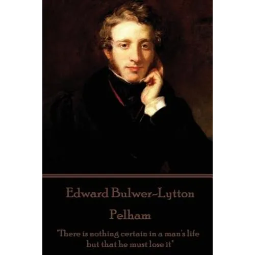 Edward Bulwer-Lytton - Pelham: "There is nothing certain in a man's life but that he must lose it"