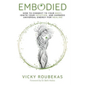 Embodied: How to Connect to Your Body, Ignite Your Intuition, and Harness Universal Energy for Healing