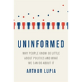 Uninformed: Why People Seem to Know So Little about Politics and What We Can Do about It