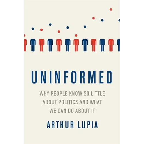 Uninformed: Why People Seem to Know So Little about Politics and What We Can Do about It