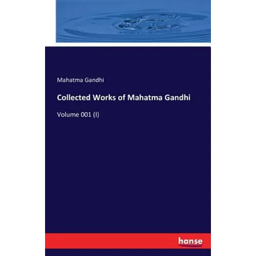 Collected Works of Mahatma Gandhi: Volume 001 (I)