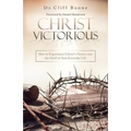 Christ Victorious: How to Experience Christ'S Victory over the Devil in Your Everyday Life