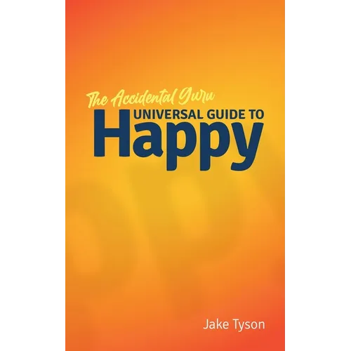An Accidental Guru: A Universal Guide to Happy in Layman's Terms