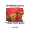Understanding Clave and Clave Changes: Singing, Clapping and Dancing Exercises - A Supplement to the Beyond Salsa Series