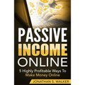 Passive Income Online - How to Earn Passive Income For Early Retirement: 5 Highly Profitable Ways To Make Money Online