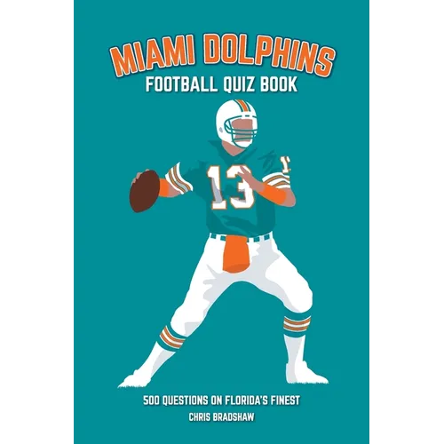 Miami Dolphins Quiz Book: 500 Questions on Florida's Finest