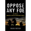 Oppose Any Foe: The Rise of America's Special Operations Forces