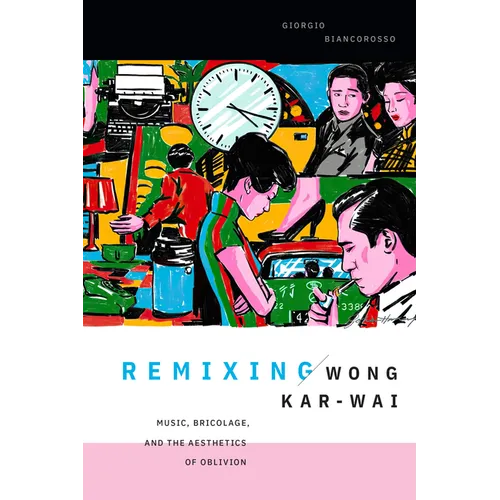 Remixing Wong Kar-wai: Music, Bricolage, and the Aesthetics of Oblivion