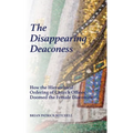 The Disappearing Deaconess: Why the Church Once Had Deaconesses and Then Stopped Having Them