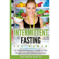 Intermittent Fasting For Women: An Improved Beginner's Guide to Fast Weight Loss and Effective Fat Burn