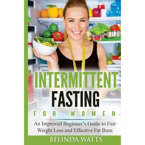Intermittent Fasting For Women: An Improved Beginner's Guide to Fast Weight Loss and Effective Fat Burn