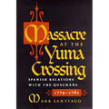 Massacre at the Yuma Crossing: Spanish Relations with the Quechans, 1779-1782