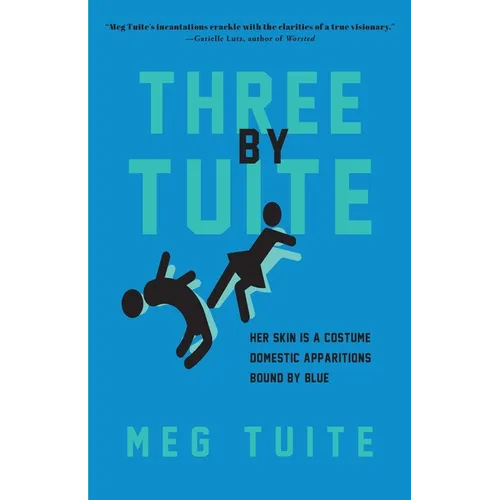 Three by Tuite: Her Skin is a Costume; Domestic Apparitions; Bound by Blue