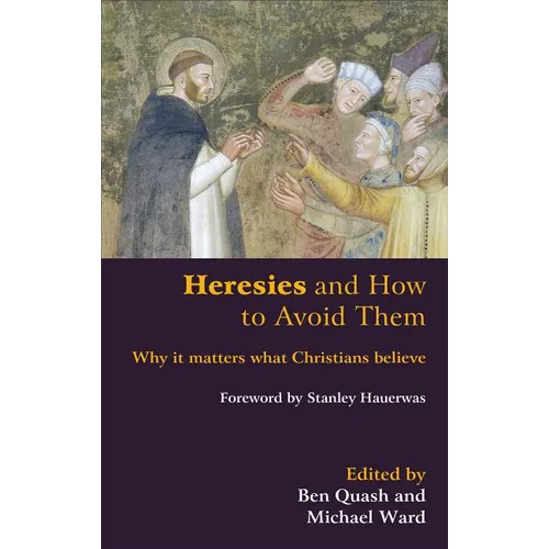 Heresies and How to Avoid Them: Why It Matters What Christians Believe