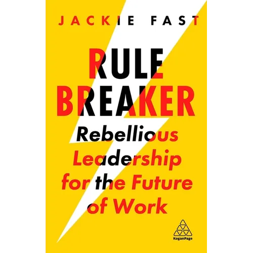 Rule Breaker: Rebellious Leadership for the Future of Work