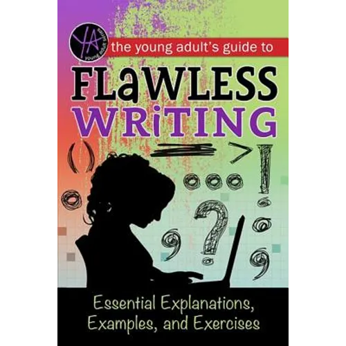 The Young Adult's Guide to Flawless Writing: Essential Explanations, Examples, and Exercises