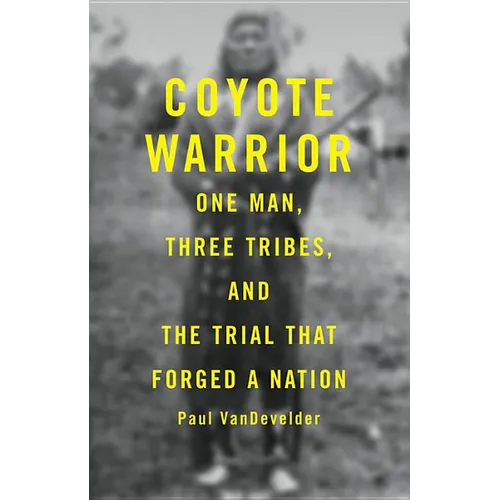 Coyote Warrior: One Man, Three Tribes, and the Trial That Forged a Nation
