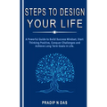 Steps To Design Your Life: A Powerful Guide to Build Success Mindset, Start Thinking Positive, Conquer Challenges and Achieve Long Term Goals in Life.