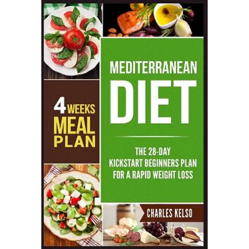 Mediterranean Diet: The 28-Day Kickstart Beginners Plan for a Rapid Weight Loss (4 Weeks Meal Plan)