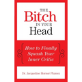 The Bitch in Your Head: How to Finally Squash Your Inner Critic