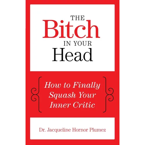 The Bitch in Your Head: How to Finally Squash Your Inner Critic